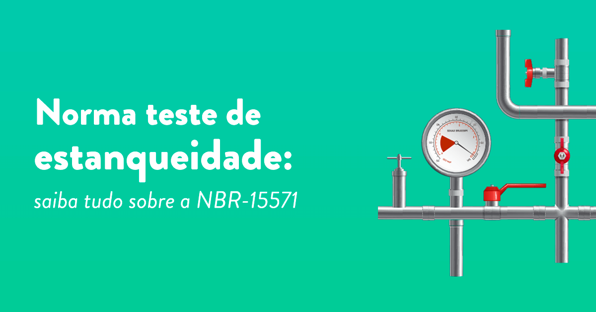 Norma teste de estanqueidade: saiba tudo sobre a NBR-15571