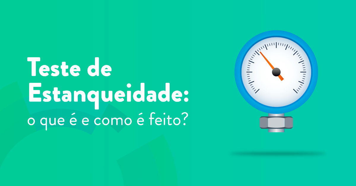 Teste de Estanqueidade: o que é e como é feito?