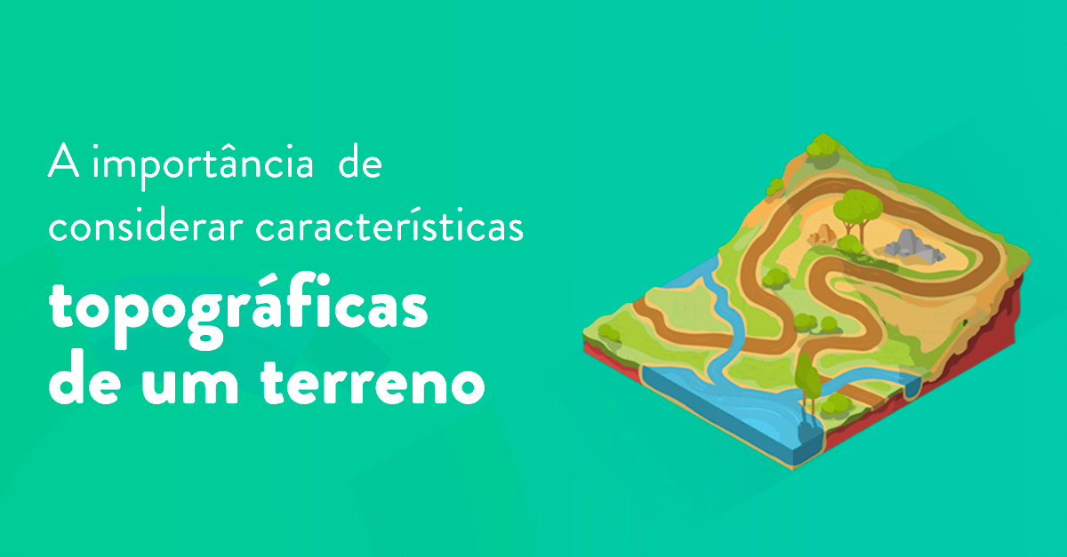 A importância de considerar as características topográficas de um terreno